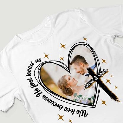 We Love Because He First Loved Us T-Shirt
