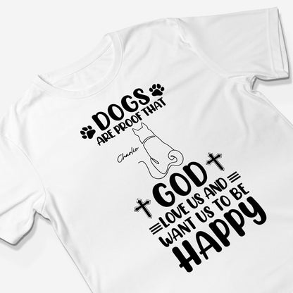 Dogs Are Proof That God Love Us And Want Us To Be Happy T-Shirt