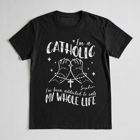 I'm A Catholic I've Been Addicted To Cats My Whole Life T-Shirt