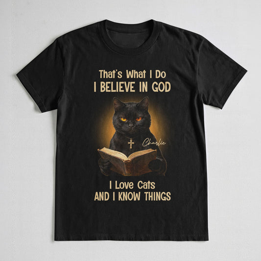 That's What I Do I Believe In God I Love Cats And I Know Things T-Shirt