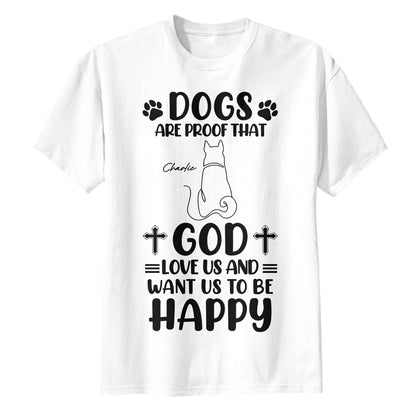 Dogs Are Proof That God Love Us And Want Us To Be Happy T-Shirt