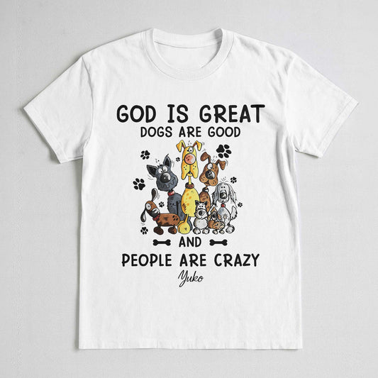 God Is Great Dogs Are Good And People Are Crazy T-Shirt