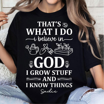That's What I Do I Believe In God I Grow Stuff And I Know Things T-Shirt