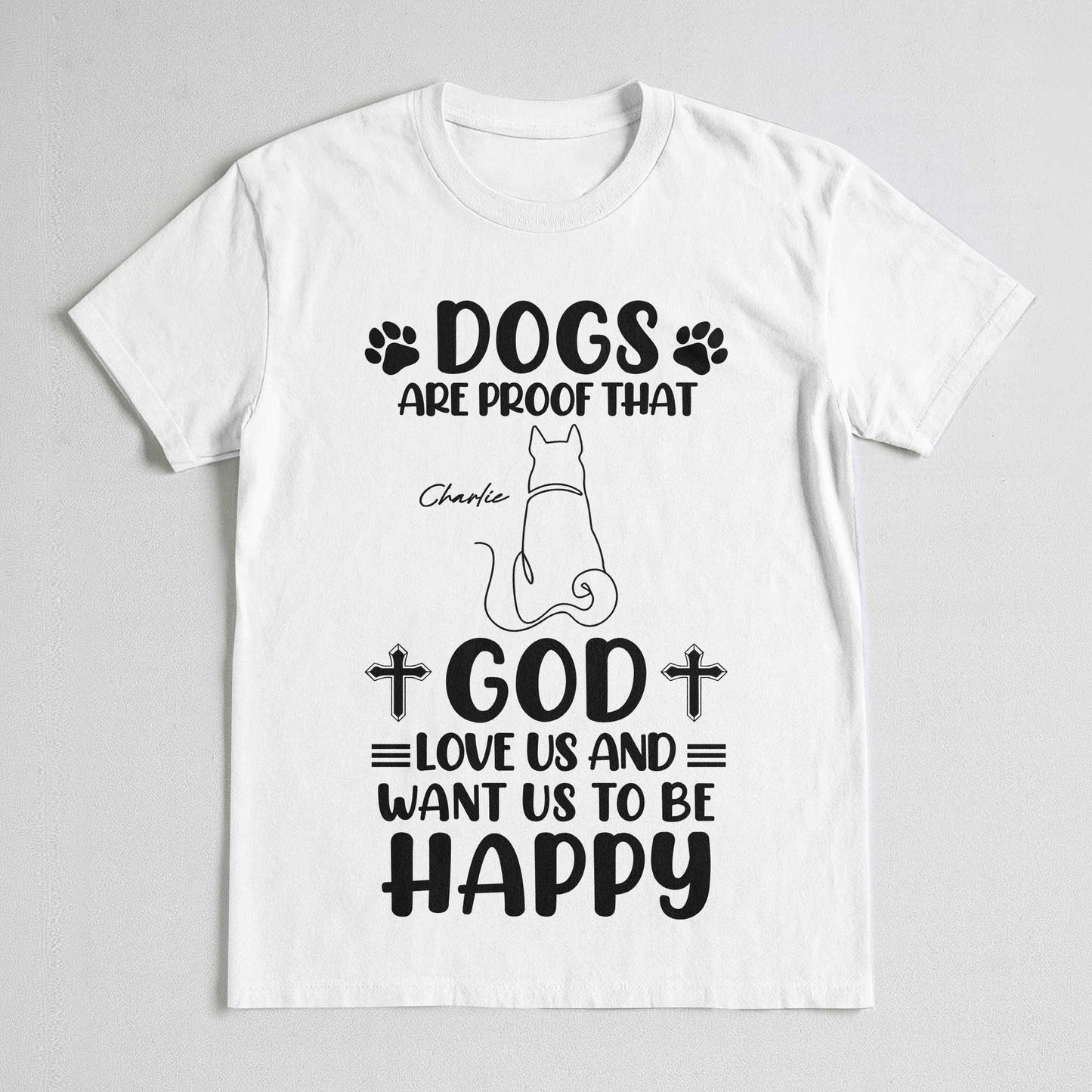 Dogs Are Proof That God Love Us And Want Us To Be Happy T-Shirt
