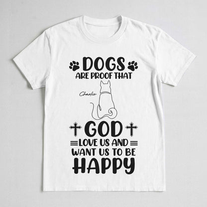 Dogs Are Proof That God Love Us And Want Us To Be Happy T-Shirt