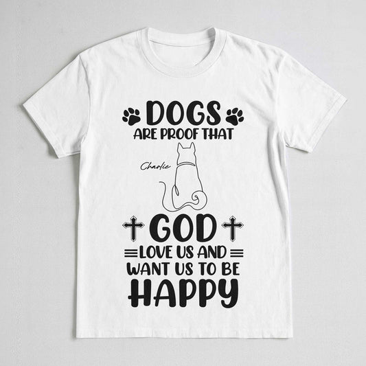 Dogs Are Proof That God Love Us And Want Us To Be Happy T-Shirt