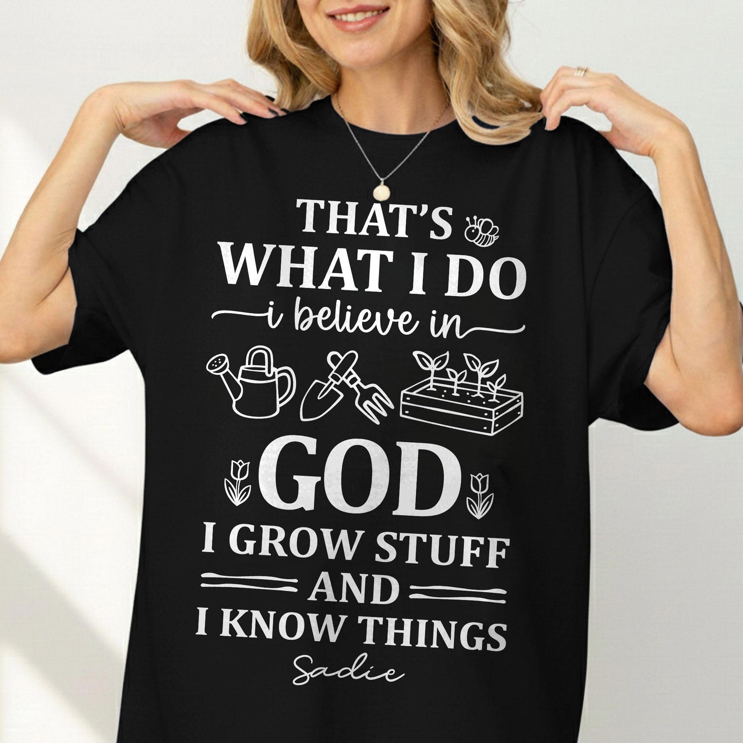 That's What I Do I Believe In God I Grow Stuff And I Know Things T-Shirt
