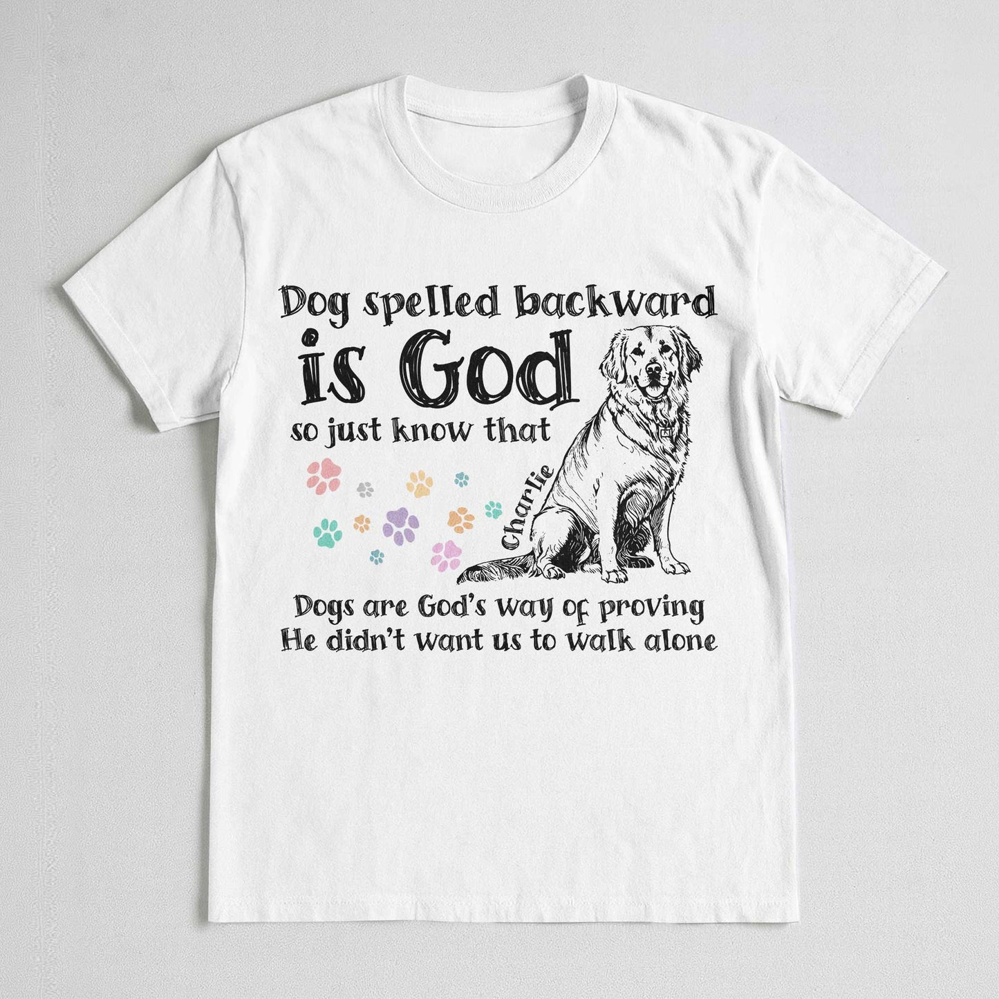 Dog Spelled Backward Is God So Just Know That Dogs Are God's Way Of Proving T-Shirt