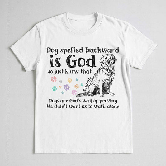Dog Spelled Backward Is God So Just Know That Dogs Are God's Way Of Proving T-Shirt