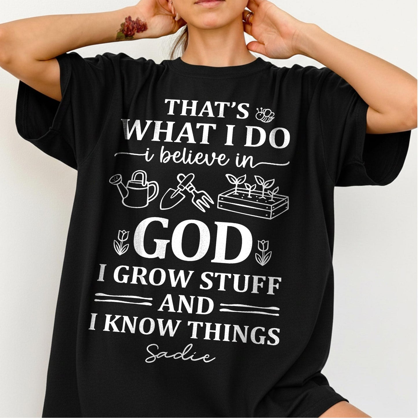 That's What I Do I Believe In God I Grow Stuff And I Know Things T-Shirt