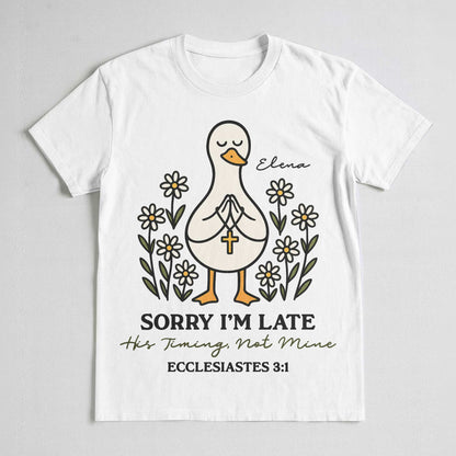 Sorry I'm Late His Timing, Not Mine Ecclesiastes 3:1 T-Shirt