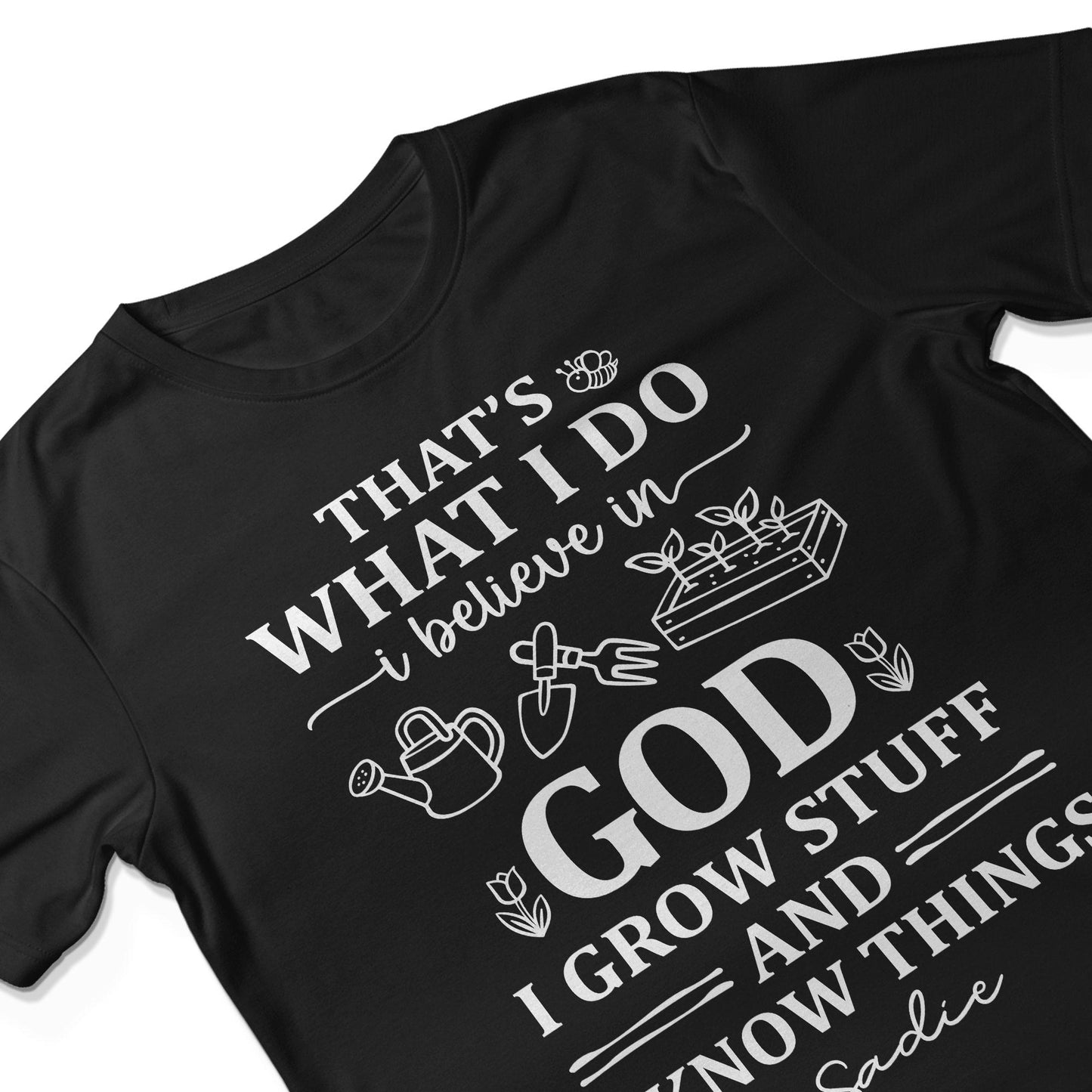 That's What I Do I Believe In God I Grow Stuff And I Know Things T-Shirt